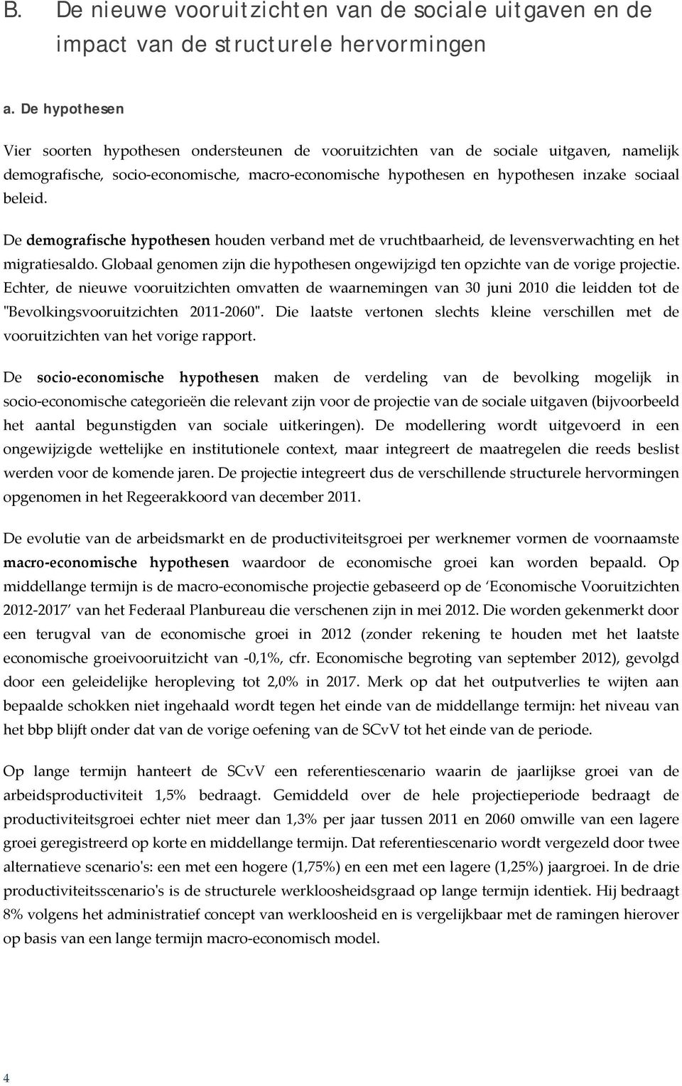 beleid. De demografische hypothesen houden verband met de vruchtbaarheid, de levensverwachting en het migratiesaldo.