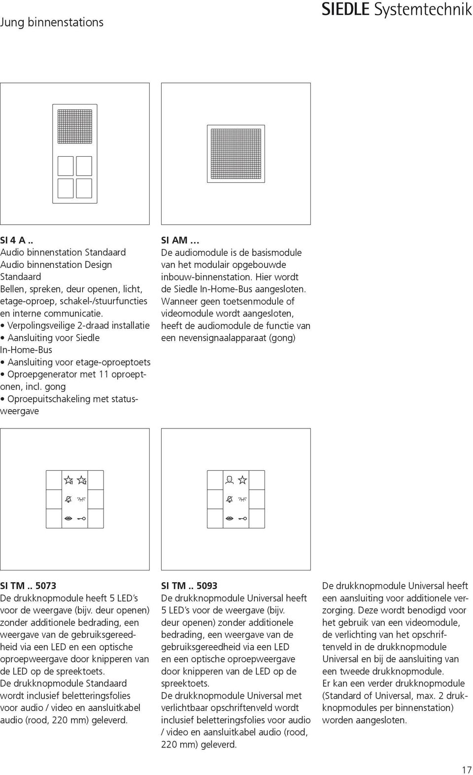 gong Oproepuitschakeling met statusweergave SI AM De audiomodule is de basismodule van het modulair opgebouwde inbouw-binnenstation. Hier wordt de Siedle In-Home-Bus aangesloten.