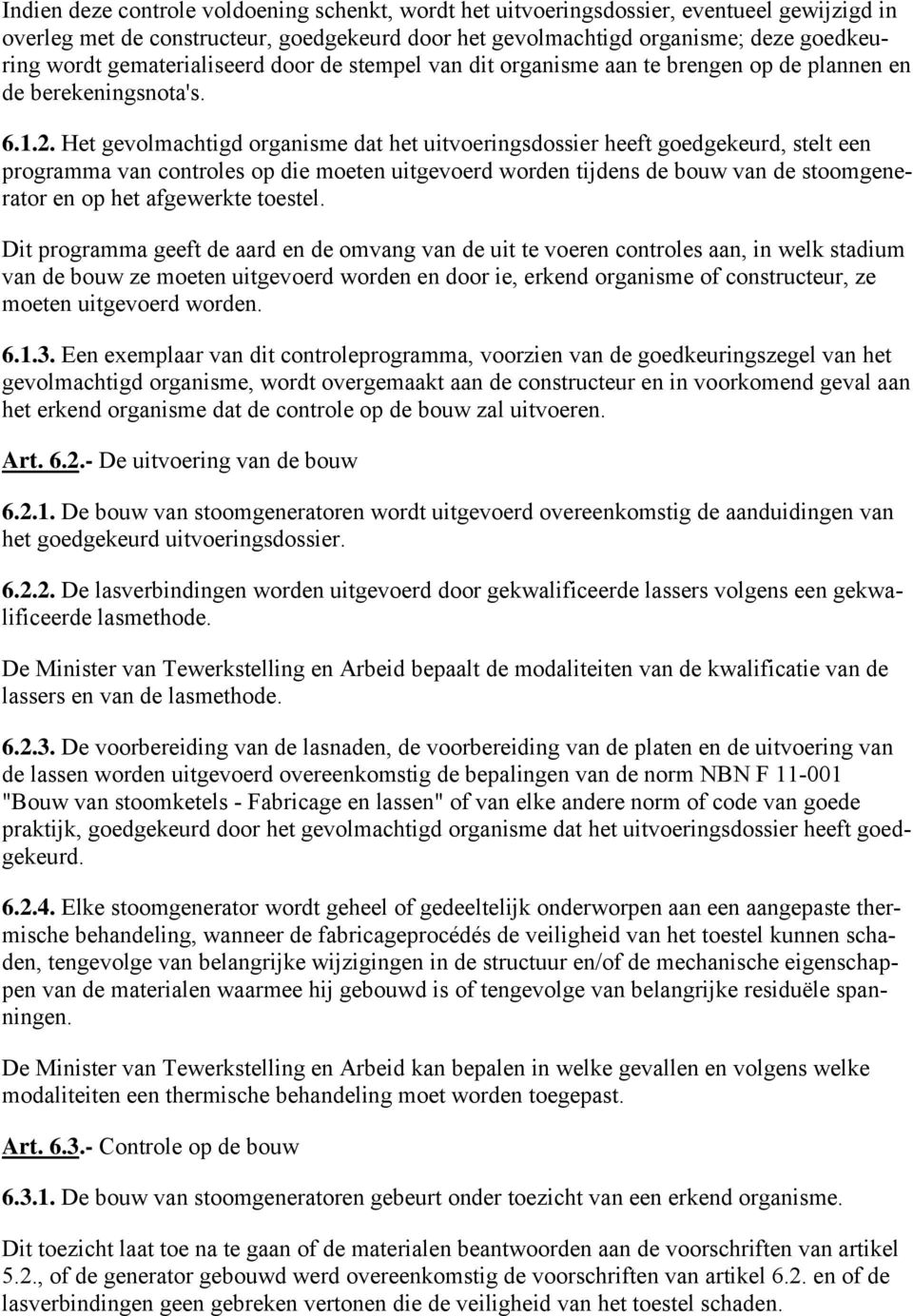 Het gevolmachtigd organisme dat het uitvoeringsdossier heeft goedgekeurd, stelt een programma van controles op die moeten uitgevoerd worden tijdens de bouw van de stoomgenerator en op het afgewerkte