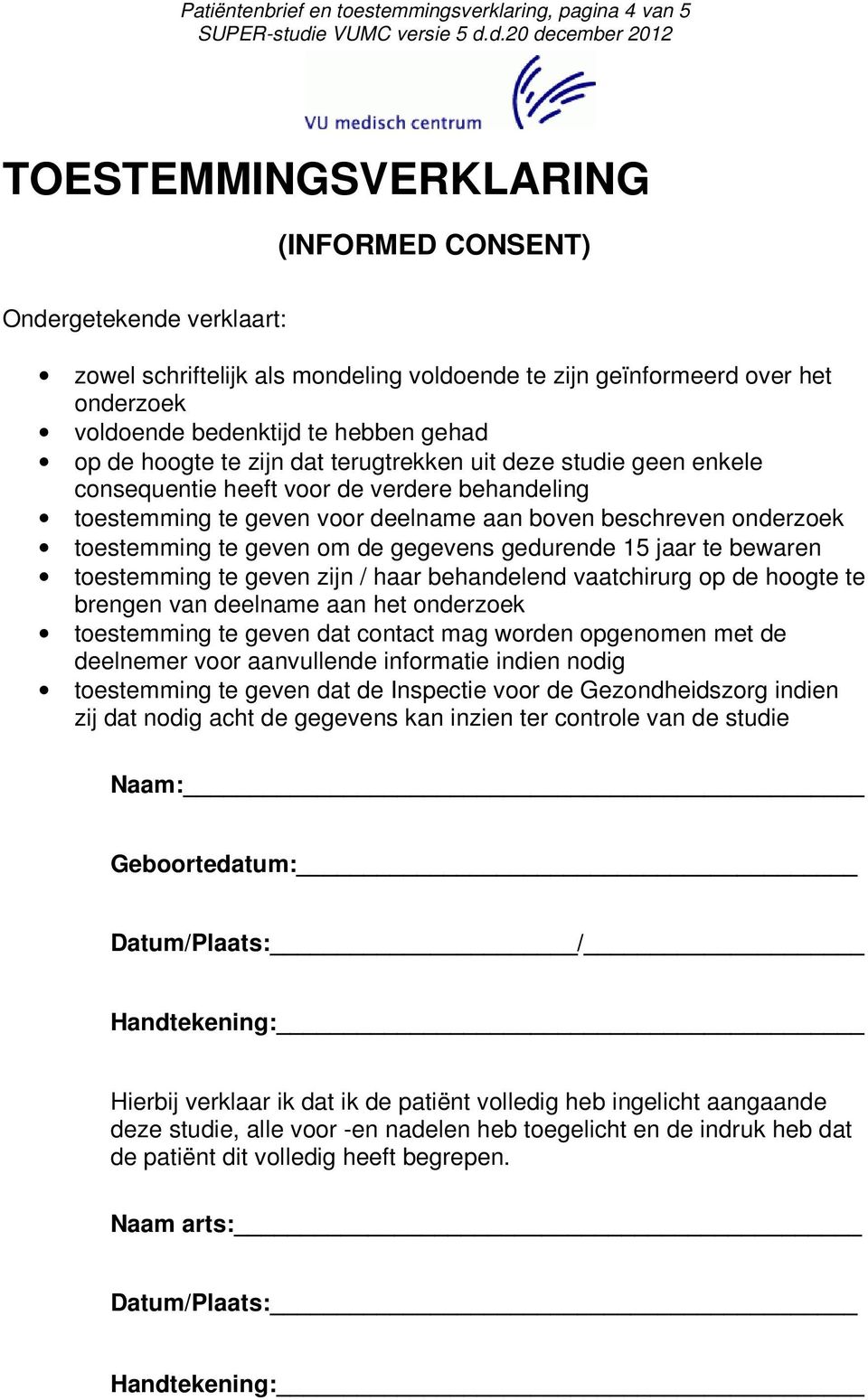 boven beschreven onderzoek toestemming te geven om de gegevens gedurende 15 jaar te bewaren toestemming te geven zijn / haar behandelend vaatchirurg op de hoogte te brengen van deelname aan het