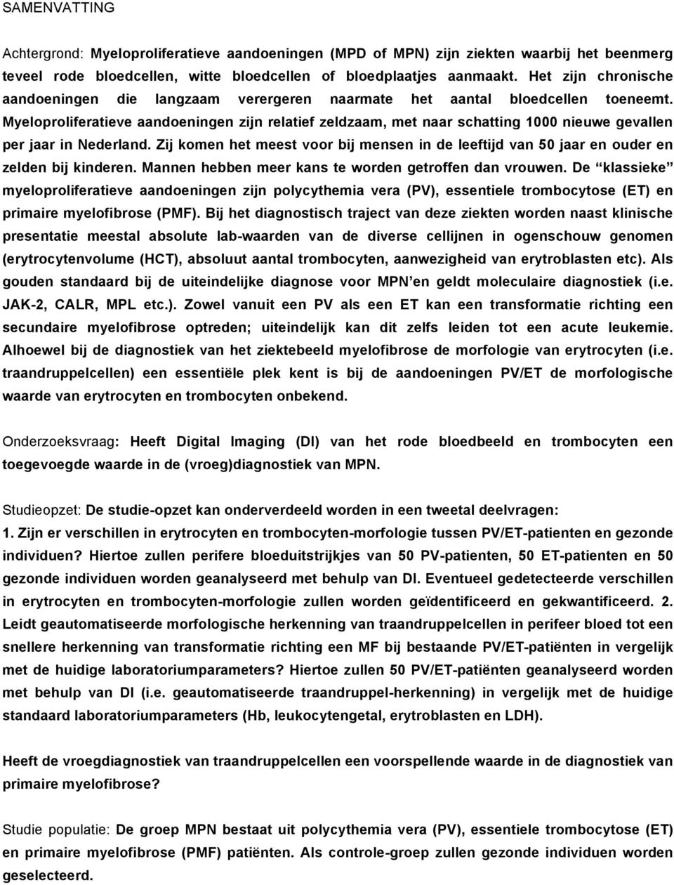Myeloproliferatieve aandoeningen zijn relatief zeldzaam, met naar schatting 1000 nieuwe gevallen per jaar in Nederland.