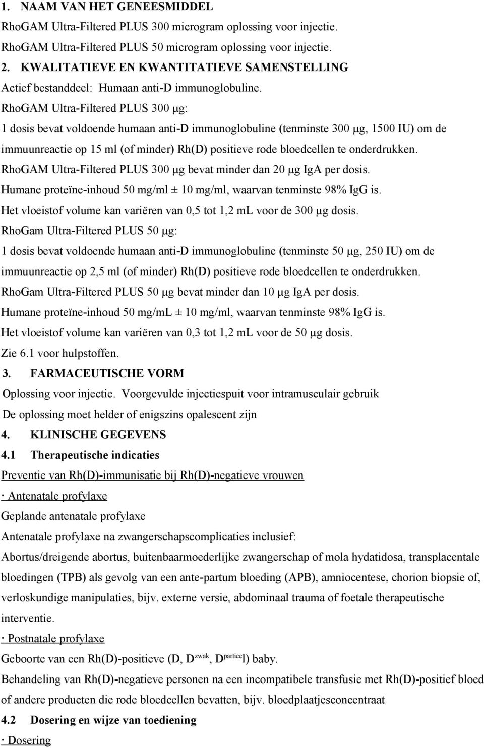 RhoGAM Ultra-Filtered PLUS 300 µg: 1 dosis bevat voldoende humaan anti-d immunoglobuline (tenminste 300 µg, 1500 IU) om de immuunreactie op 15 ml (of minder) Rh(D) positieve rode bloedcellen te