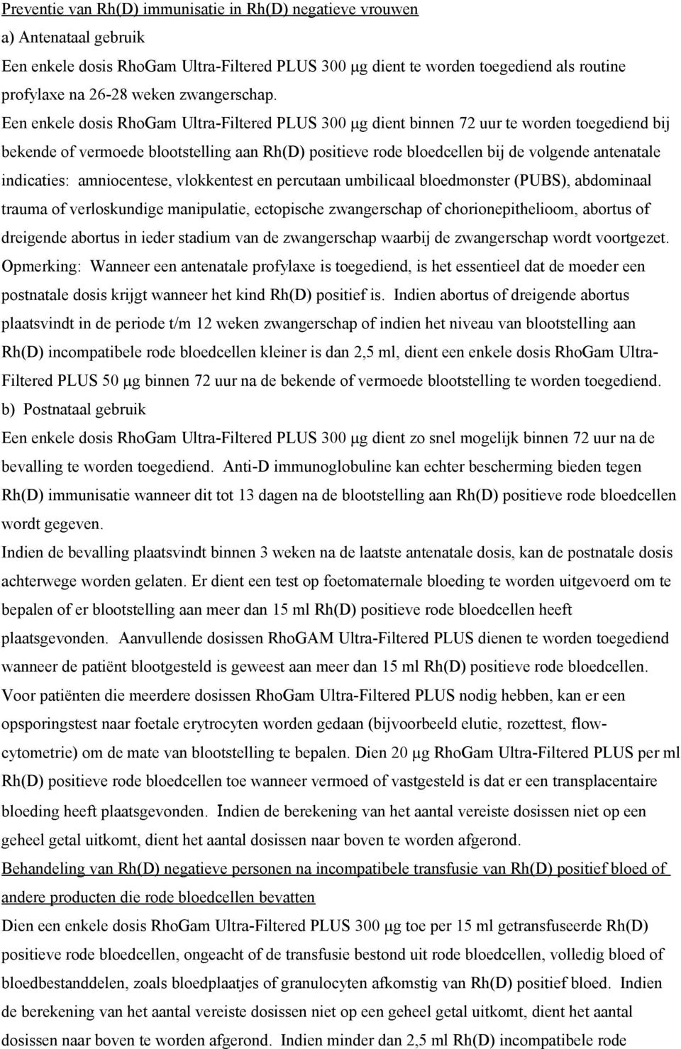 Een enkele dosis RhoGam Ultra-Filtered PLUS 300 µg dient binnen 72 uur te worden toegediend bij bekende of vermoede blootstelling aan Rh(D) positieve rode bloedcellen bij de volgende antenatale