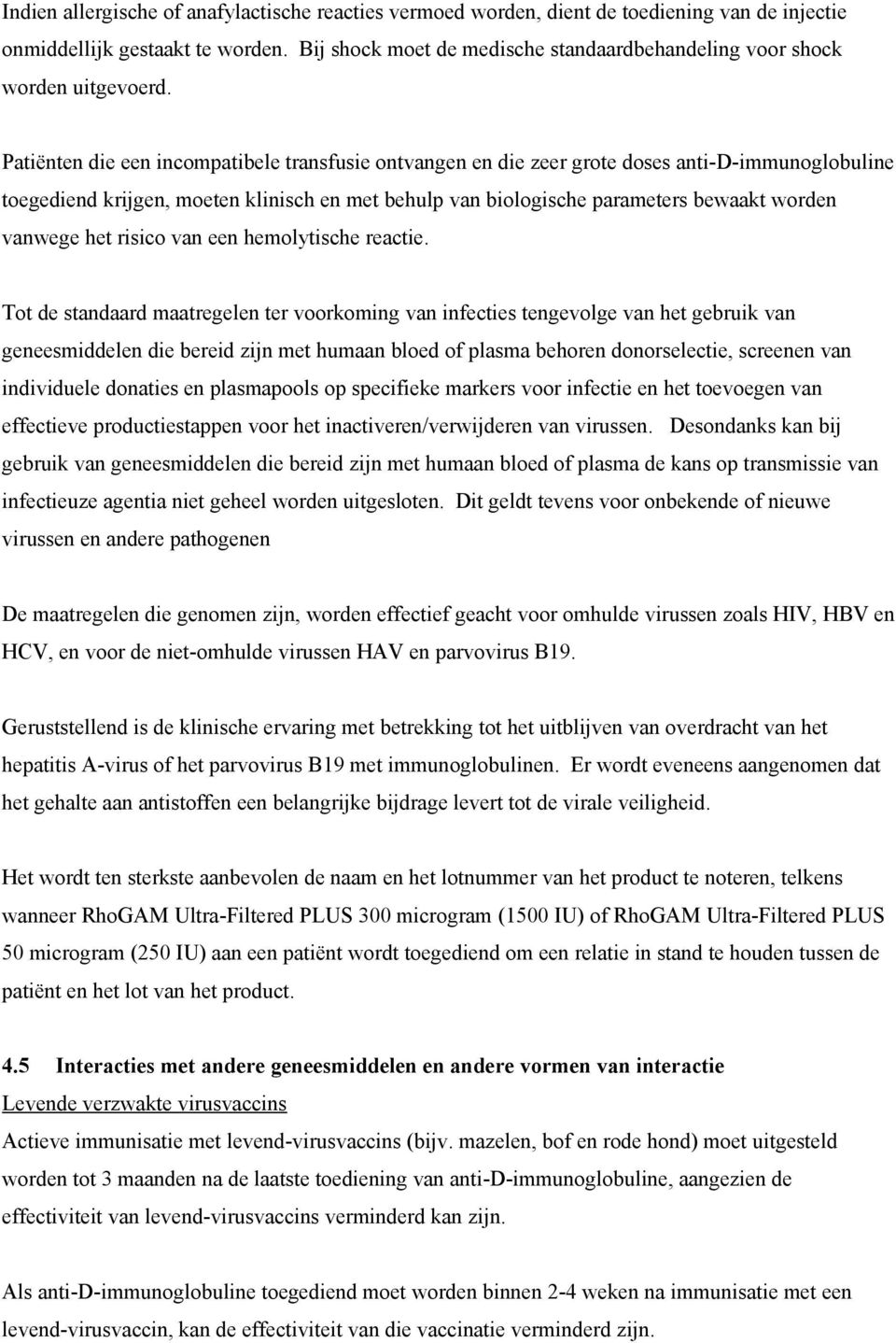 Patiënten die een incompatibele transfusie ontvangen en die zeer grote doses anti-d-immunoglobuline toegediend krijgen, moeten klinisch en met behulp van biologische parameters bewaakt worden vanwege