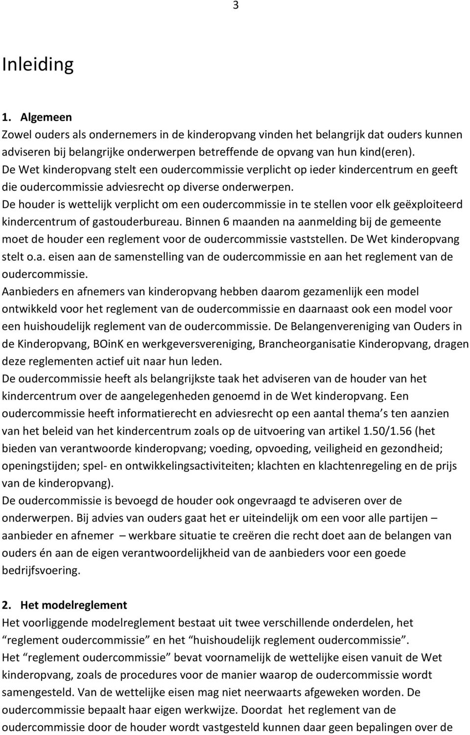 De houder is wettelijk verplicht om een oudercommissie in te stellen voor elk geëxploiteerd kindercentrum of gastouderbureau.