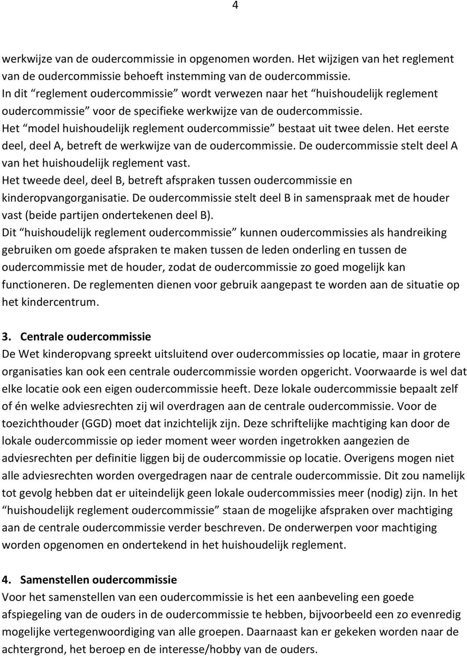 Het model huishoudelijk reglement oudercommissie bestaat uit twee delen. Het eerste deel, deel A, betreft de werkwijze van de oudercommissie.