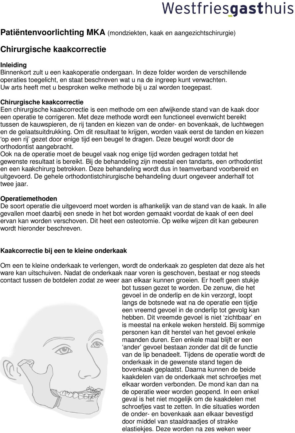 Chirurgische kaakcorrectie Een chirurgische kaakcorrectie is een methode om een afwijkende stand van de kaak door een operatie te corrigeren.