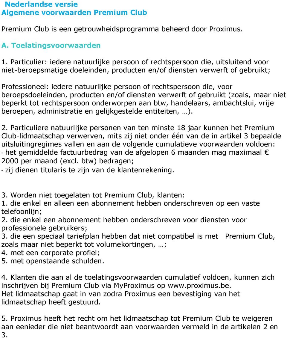 of rechtspersoon die, voor beroepsdoeleinden, producten en/of diensten verwerft of gebruikt (zoals, maar niet beperkt tot rechtspersoon onderworpen aan btw, handelaars, ambachtslui, vrije beroepen,