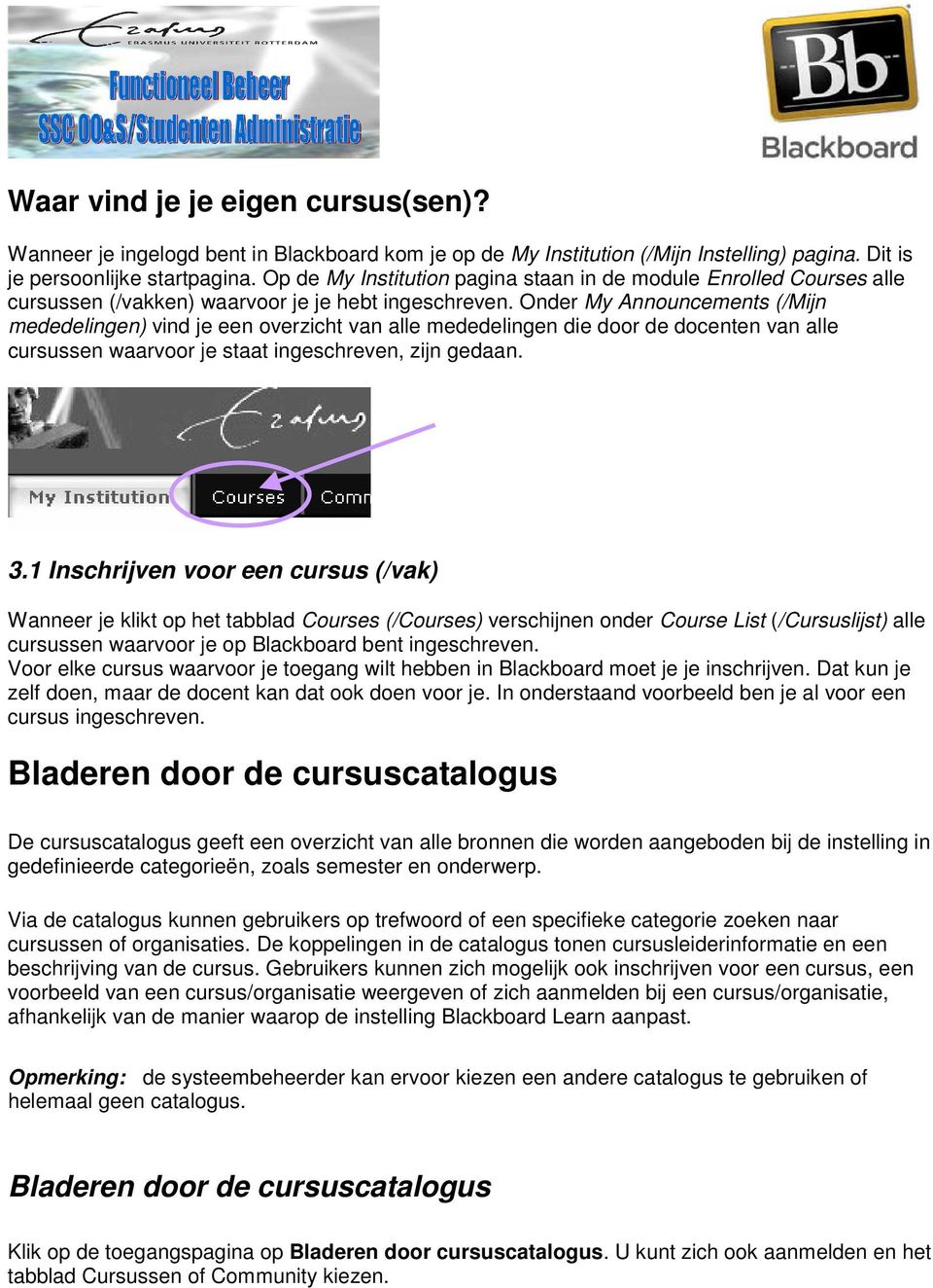 Onder My Announcements (/Mijn mededelingen) vind je een overzicht van alle mededelingen die door de docenten van alle cursussen waarvoor je staat ingeschreven, zijn gedaan. 3.