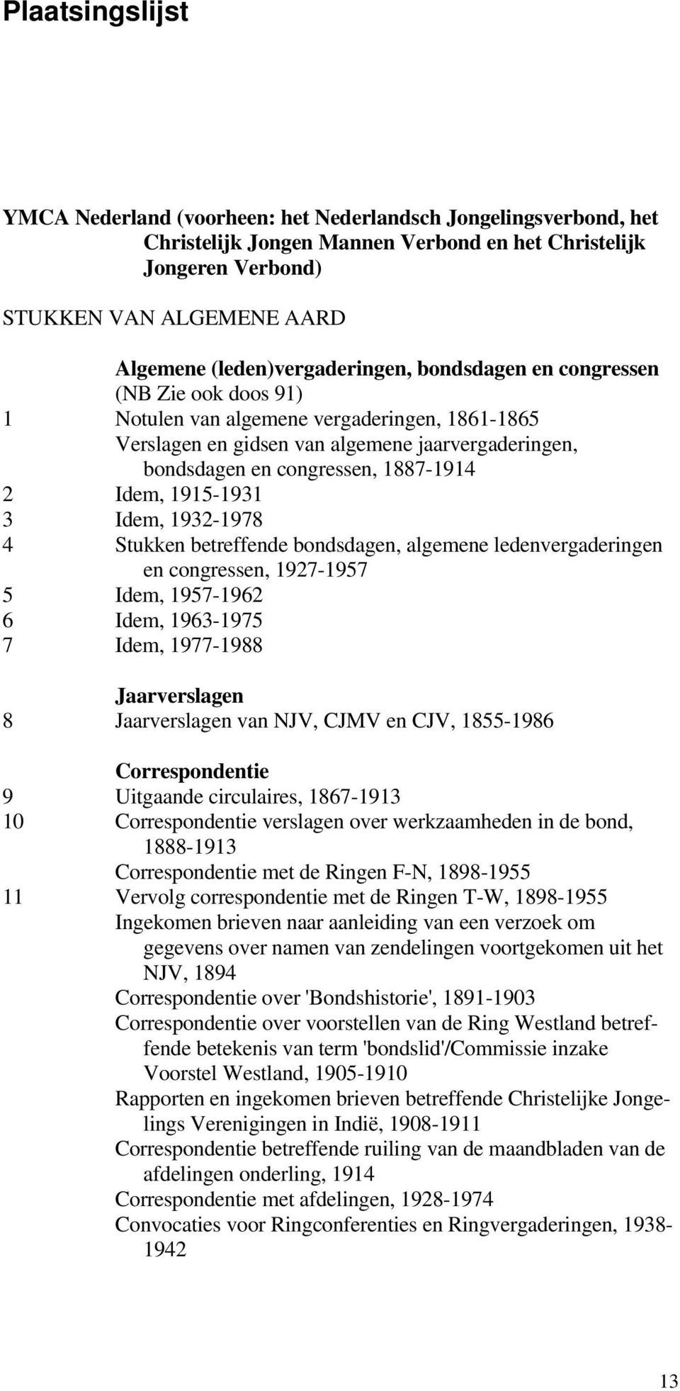 1887-1914 2 Idem, 1915-1931 3 Idem, 1932-1978 4 Stukken betreffende bondsdagen, algemene ledenvergaderingen en congressen, 1927-1957 5 Idem, 1957-1962 6 Idem, 1963-1975 7 Idem, 1977-1988