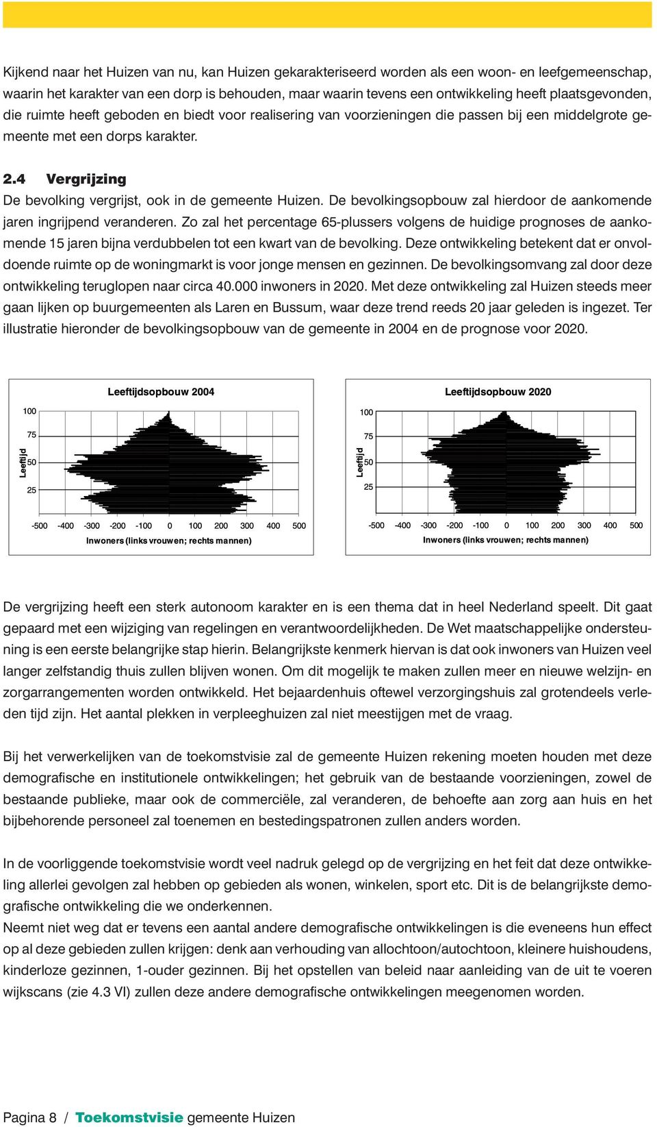 4 Vergrijzing De bevolking vergrijst, ook in de gemeente Huizen. De bevolkingsopbouw zal hierdoor de aankomende jaren ingrijpend veranderen.