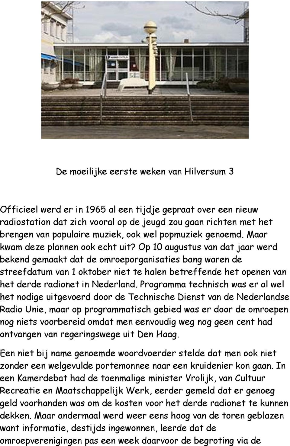Op 10 augustus van dat jaar werd bekend gemaakt dat de omroeporganisaties bang waren de streefdatum van 1 oktober niet te halen betreffende het openen van het derde radionet in Nederland.