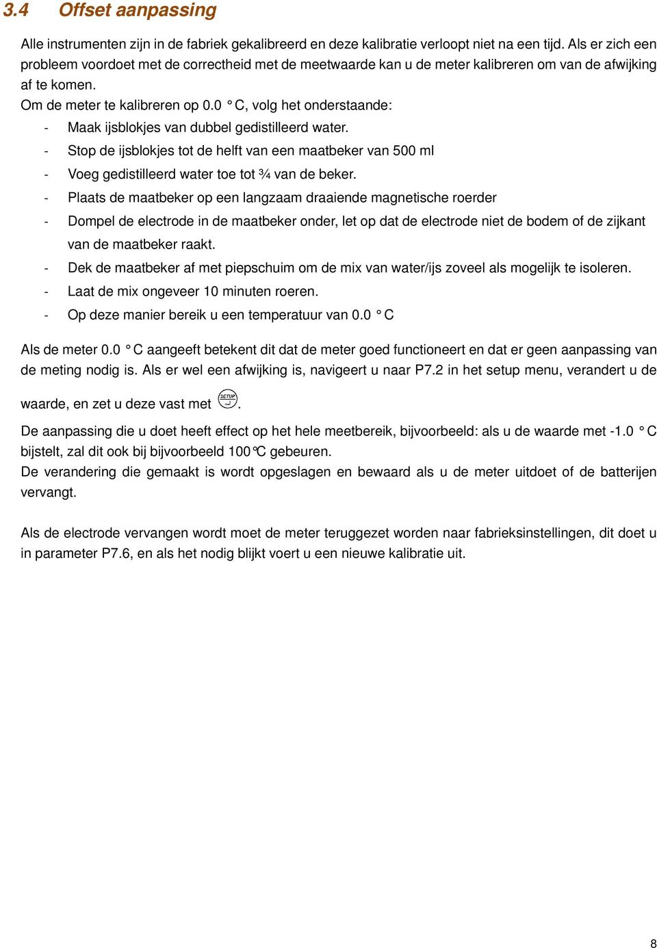 0 C, volg het onderstaande: - Maak ijsblokjes van dubbel gedistilleerd water. - Stop de ijsblokjes tot de helft van een maatbeker van 500 ml - Voeg gedistilleerd water toe tot ¾ van de beker.