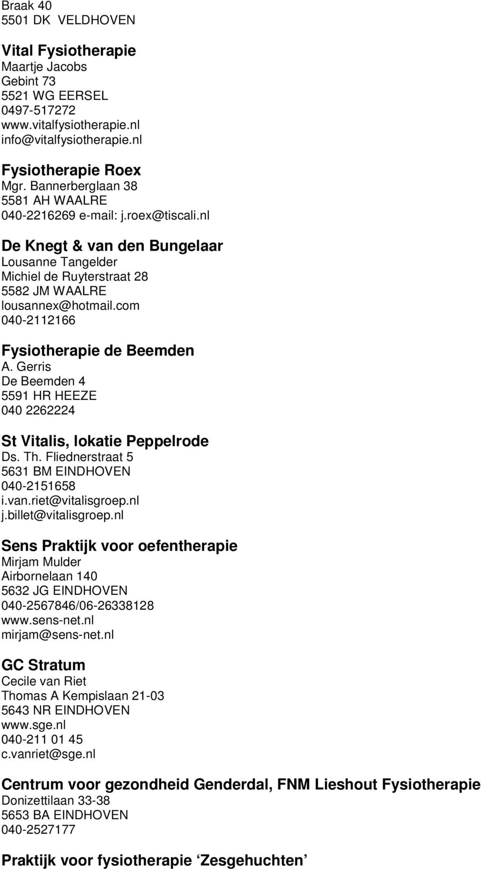 com 040-2112166 Fysiotherapie de Beemden A. Gerris De Beemden 4 5591 HR HEEZE 040 2262224 St Vitalis, lokatie Peppelrode Ds. Th. Fliednerstraat 5 5631 BM EINDHOVEN 040-2151658 i.van.riet@vitalisgroep.