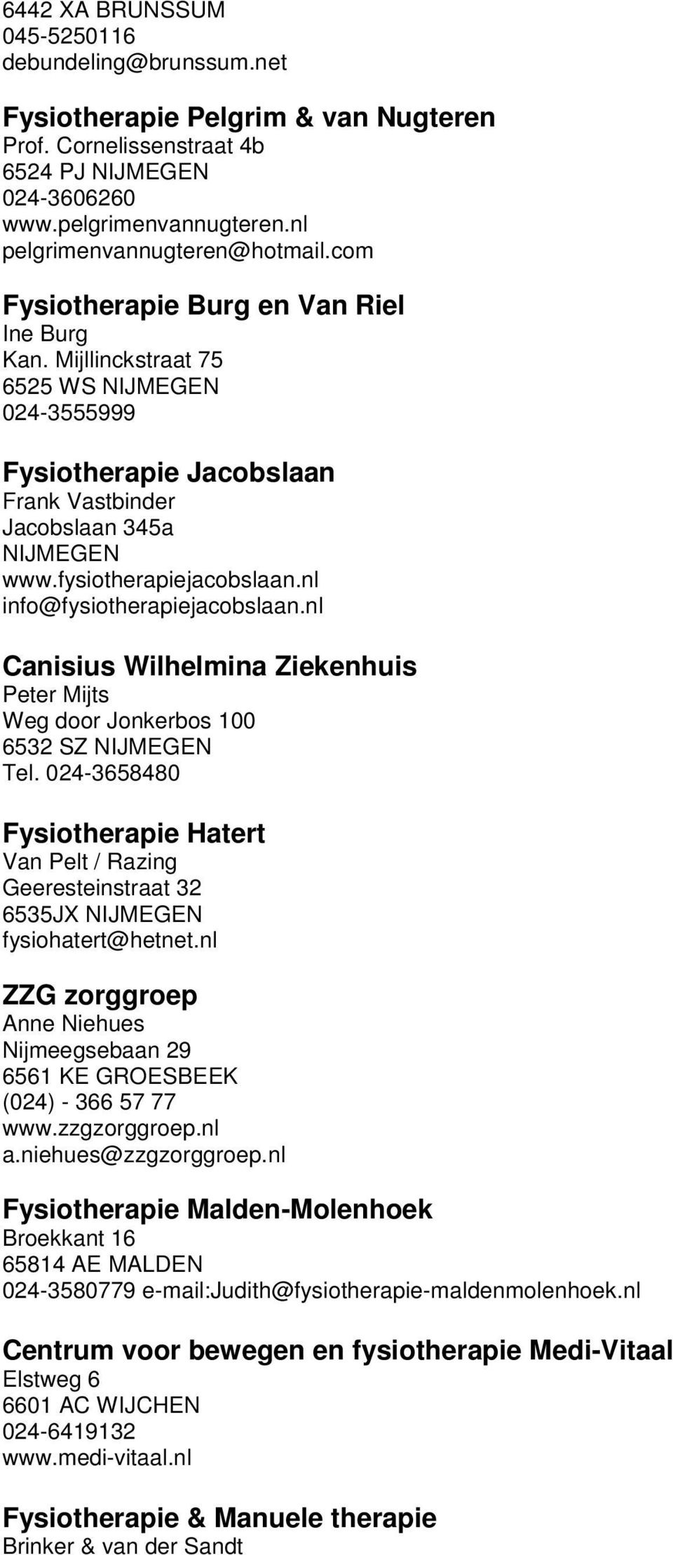 fysiotherapiejacobslaan.nl info@fysiotherapiejacobslaan.nl Canisius Wilhelmina Ziekenhuis Peter Mijts Weg door Jonkerbos 100 6532 SZ NIJMEGEN Tel.