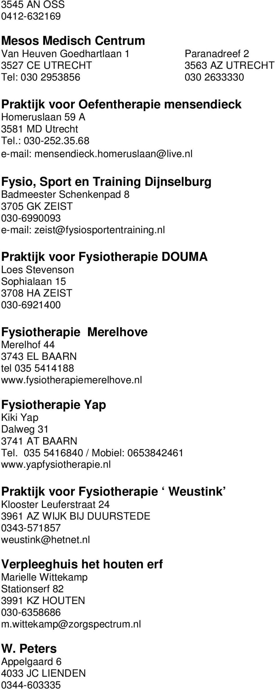 nl Fysio, Sport en Training Dijnselburg Badmeester Schenkenpad 8 3705 GK ZEIST 030-6990093 e-mail: zeist@fysiosportentraining.