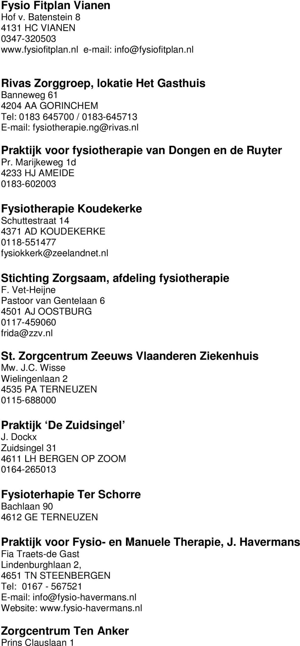 Marijkeweg 1d 4233 HJ AMEIDE 0183-602003 Fysiotherapie Koudekerke Schuttestraat 14 4371 AD KOUDEKERKE 0118-551477 fysiokkerk@zeelandnet.nl Stichting Zorgsaam, afdeling fysiotherapie F.