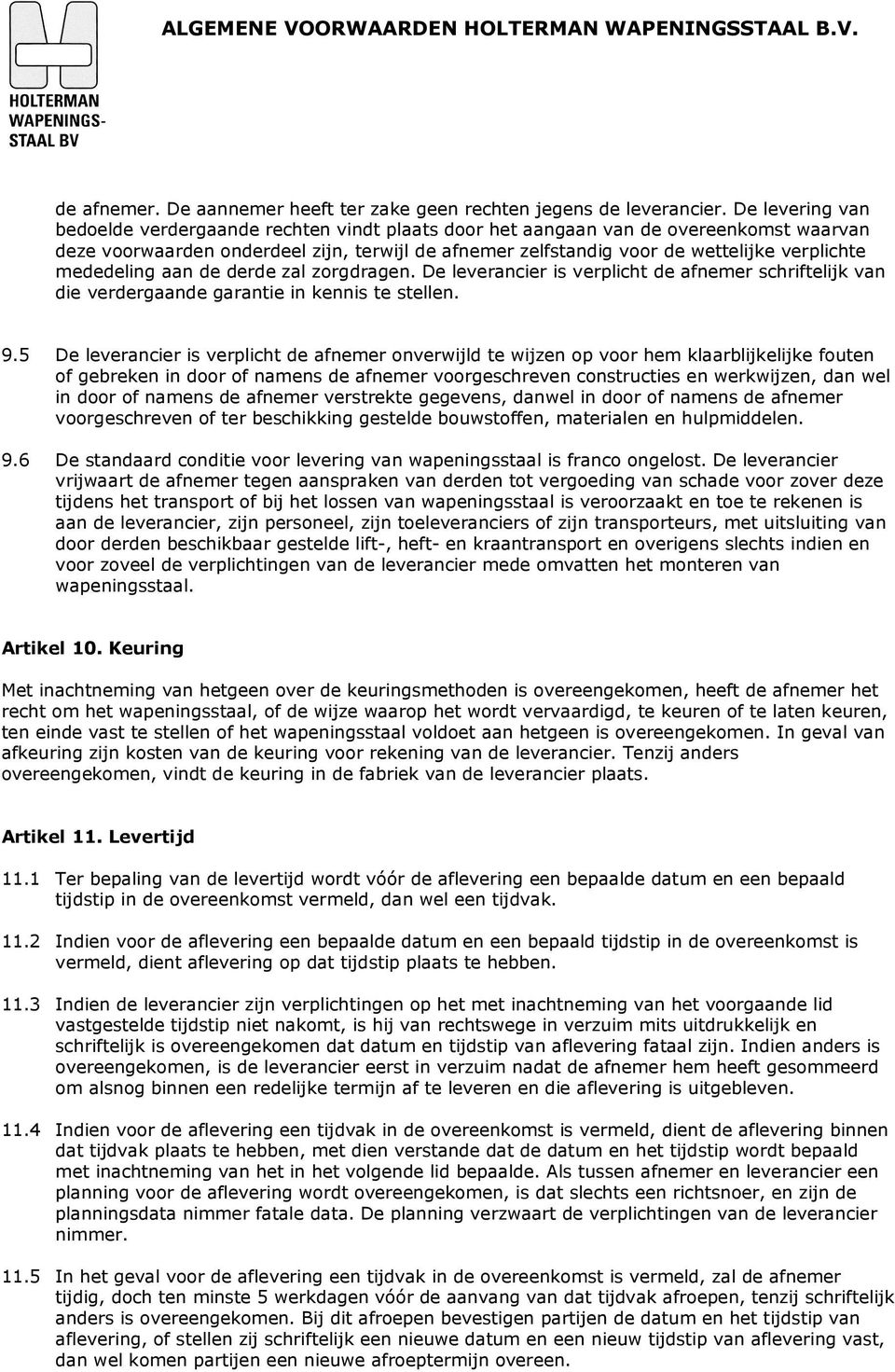 mededeling aan de derde zal zorgdragen. De leverancier is verplicht de afnemer schriftelijk van die verdergaande garantie in kennis te stellen. 9.