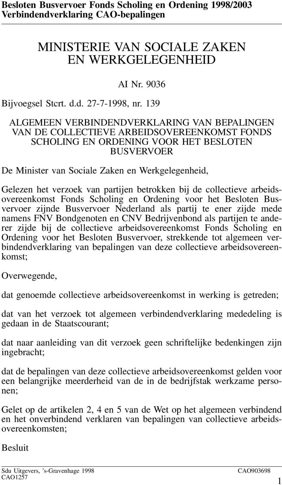 Gelezen het verzoek van partijen betrokken bij de collectieve arbeidsovereenkomst Fonds Scholing en Ordening voor het Besloten Busvervoer zijnde Busvervoer Nederland als partij te ener zijde mede