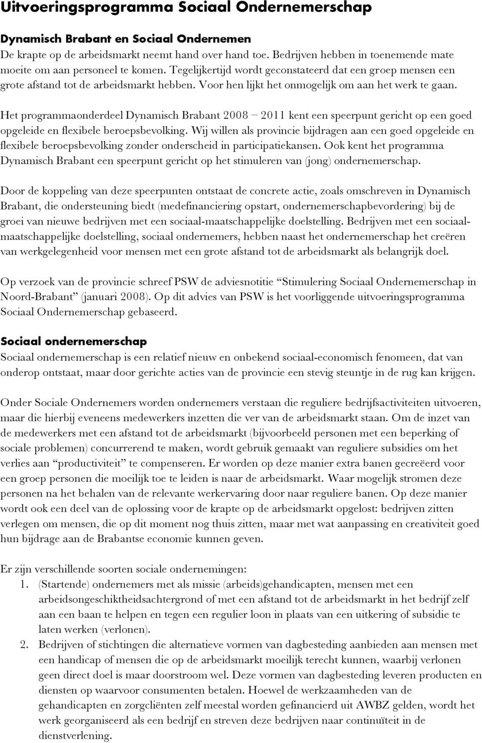 Voor hen lijkt het onmogelijk om aan het werk te gaan. Het programmaonderdeel Dynamisch Brabant 2008 2011 kent een speerpunt gericht op een goed opgeleide en flexibele beroepsbevolking.