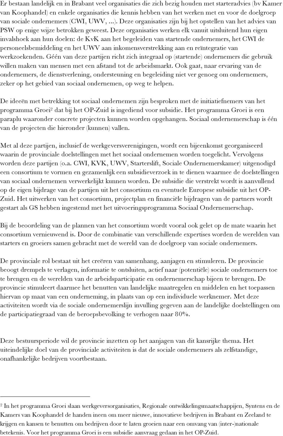 Deze organisaties werken elk vanuit uitsluitend hun eigen invalshoek aan hun doelen: de KvK aan het begeleiden van startende ondernemers, het CWI de personeelsbemiddeling en het UWV aan