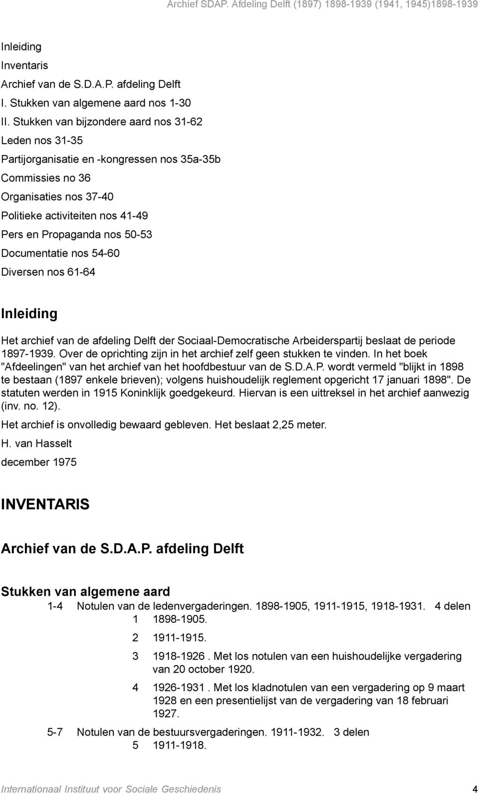 50-53 Documentatie nos 54-60 Diversen nos 61-64 Inleiding Het archief van de afdeling Delft der Sociaal-Democratische Arbeiderspartij beslaat de periode 1897-1939.