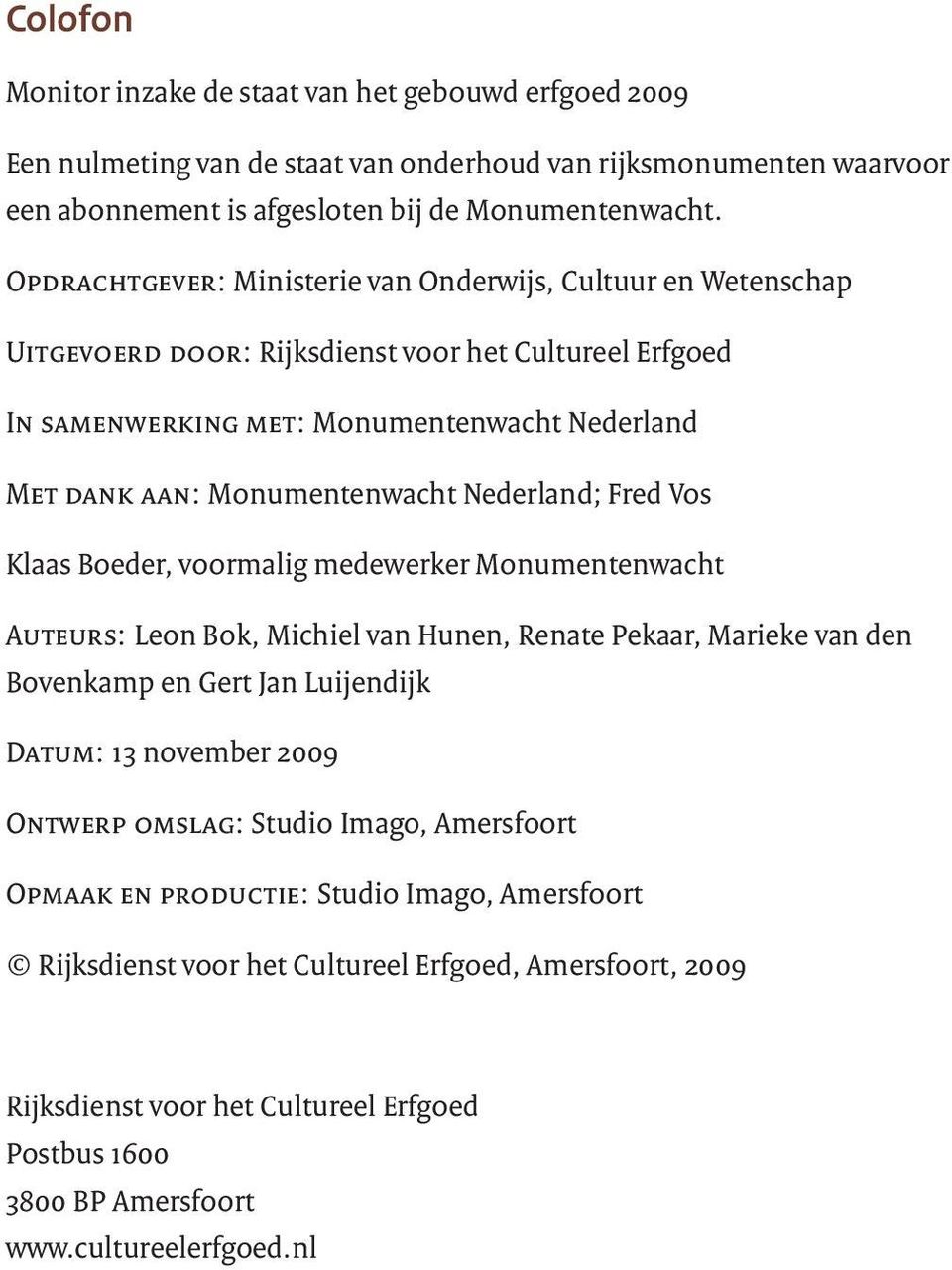 Nederland; Fred Vos Klaas Boeder, voormalig medewerker Monumentenwacht AUTEURS: Leon Bok, Michiel van Hunen, Renate Pekaar, Marieke van den Bovenkamp en Gert Jan Luijendijk DATUM: 13 november 2009