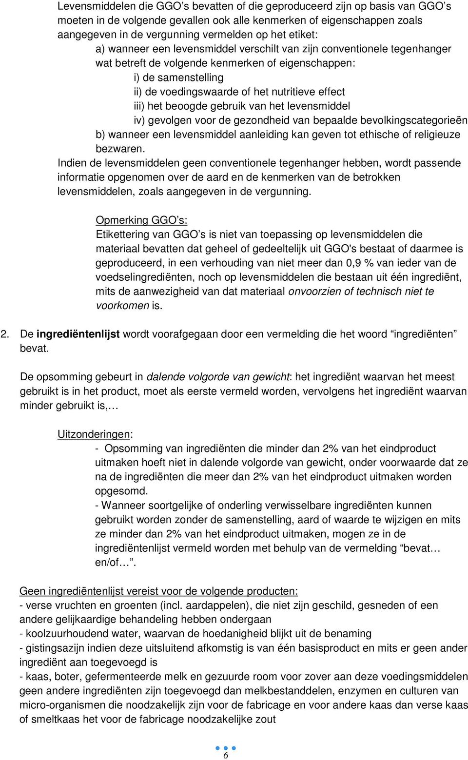 iii) het beoogde gebruik van het levensmiddel iv) gevolgen voor de gezondheid van bepaalde bevolkingscategorieën b) wanneer een levensmiddel aanleiding kan geven tot ethische of religieuze bezwaren.