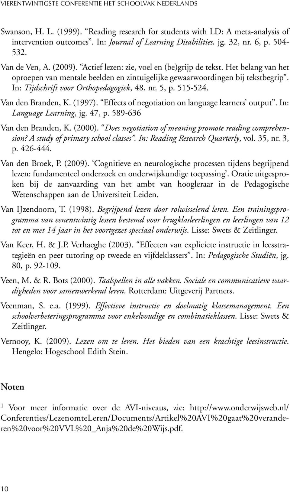 515-524. Van den Branden, K. (1997). Effects of negotiation on language learners output. In: Language Learning, jg. 47, p. 589-636 Van den Branden, K. (2000).