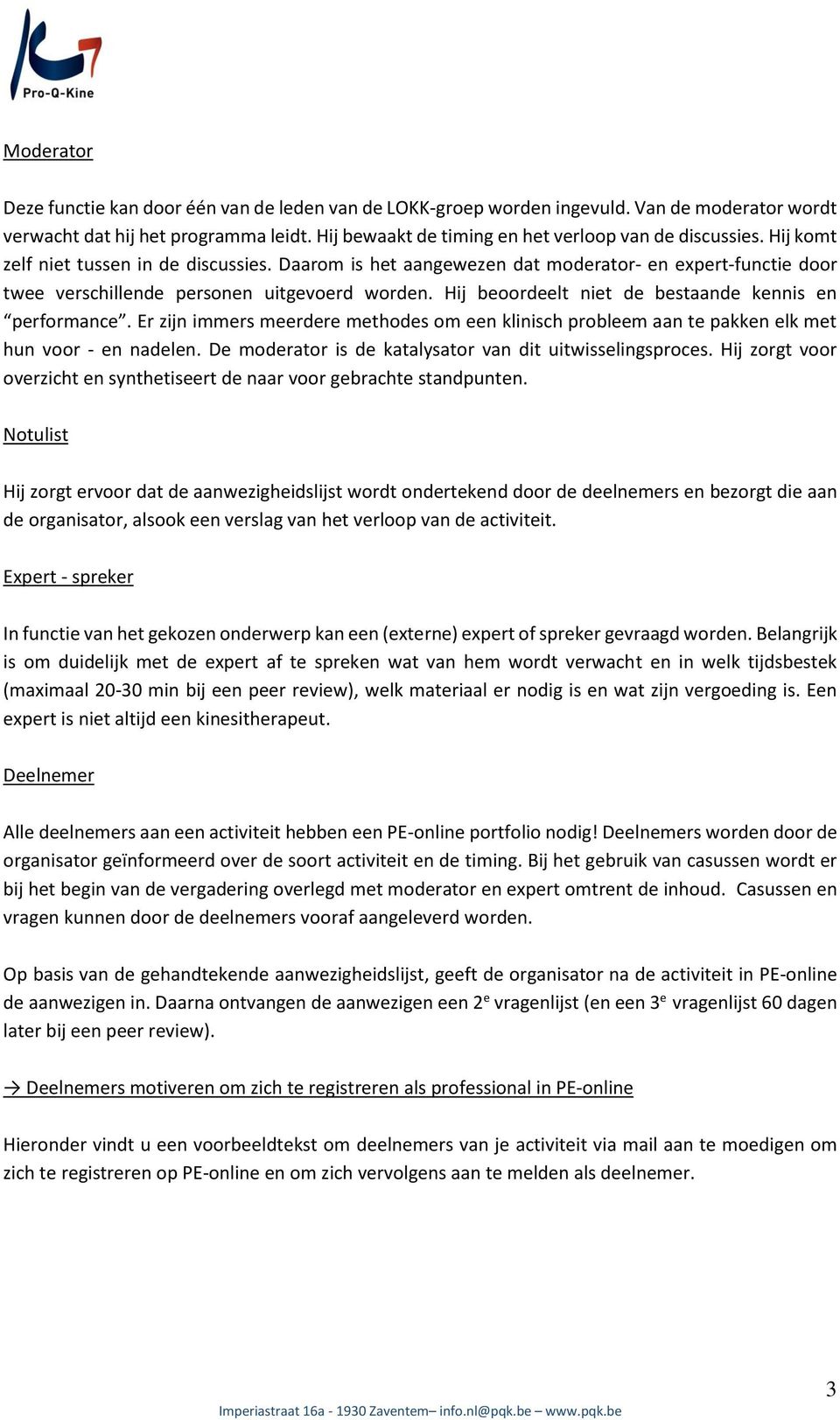 Hij beoordeelt niet de bestaande kennis en performance. Er zijn immers meerdere methodes om een klinisch probleem aan te pakken elk met hun voor - en nadelen.