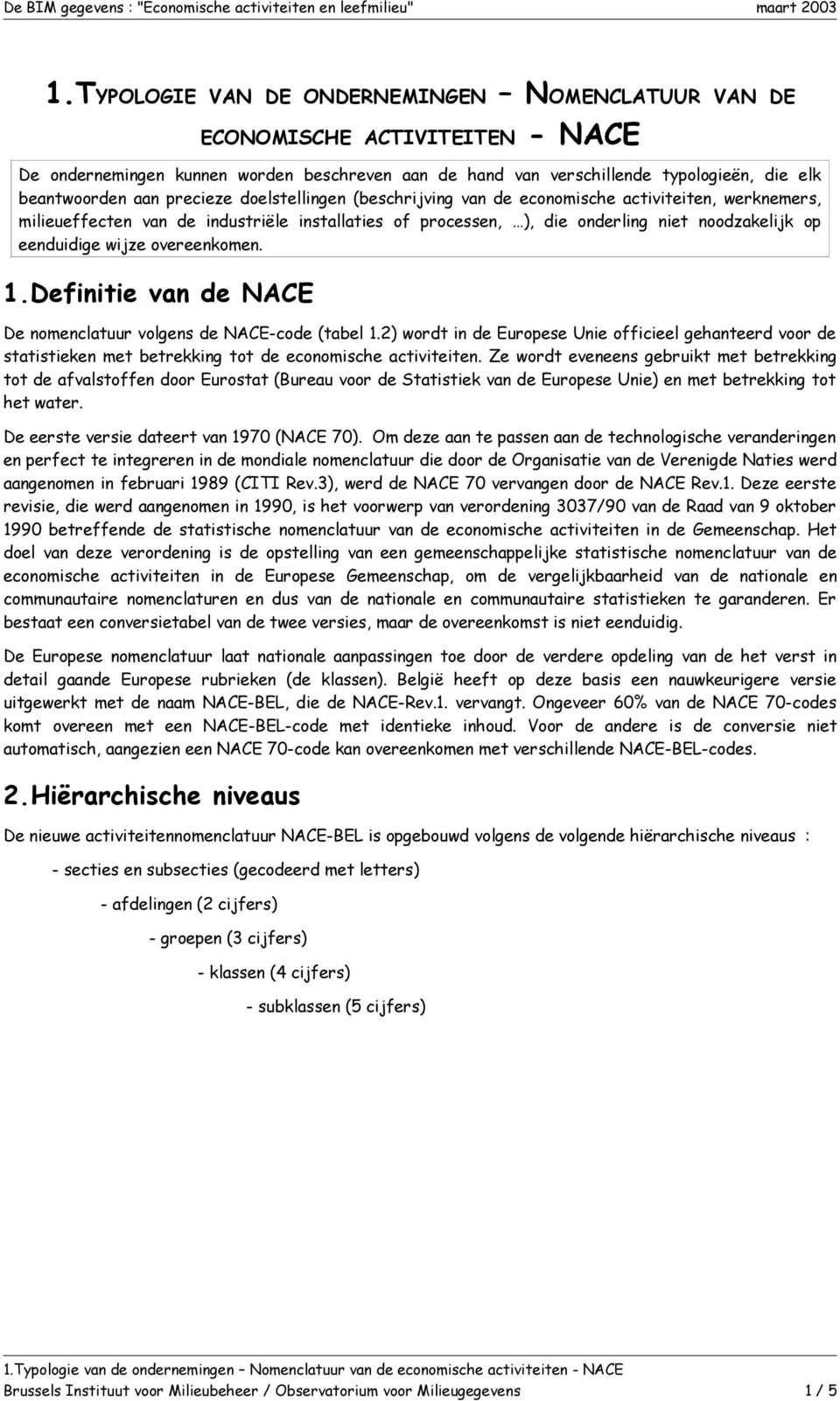 overeenkomen. 1.Definitie van de NACE De nomenclatuur volgens de NACE-code (tabel 1.