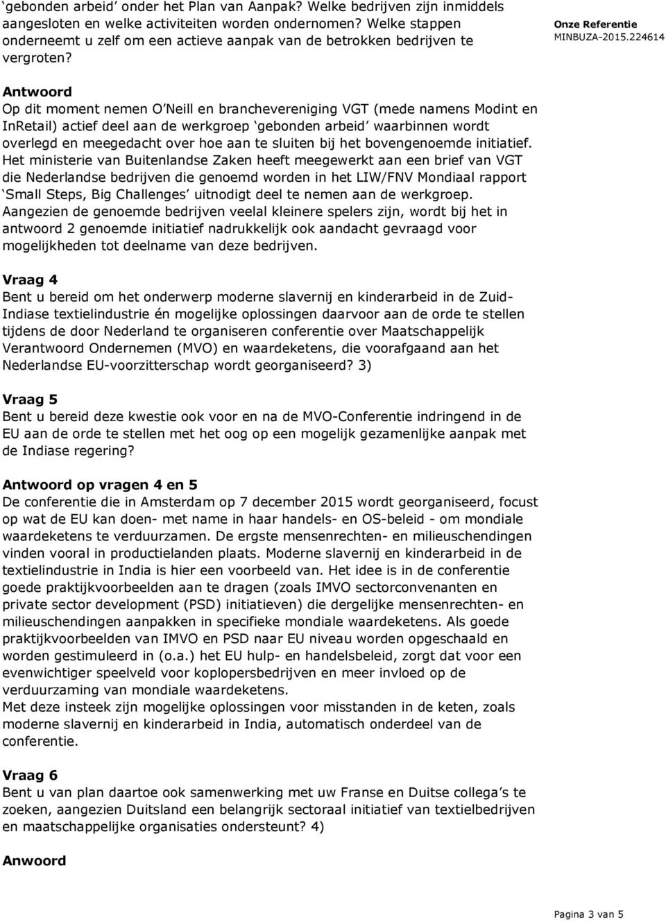 Op dit moment nemen O Neill en branchevereniging VGT (mede namens Modint en InRetail) actief deel aan de werkgroep gebonden arbeid waarbinnen wordt overlegd en meegedacht over hoe aan te sluiten bij