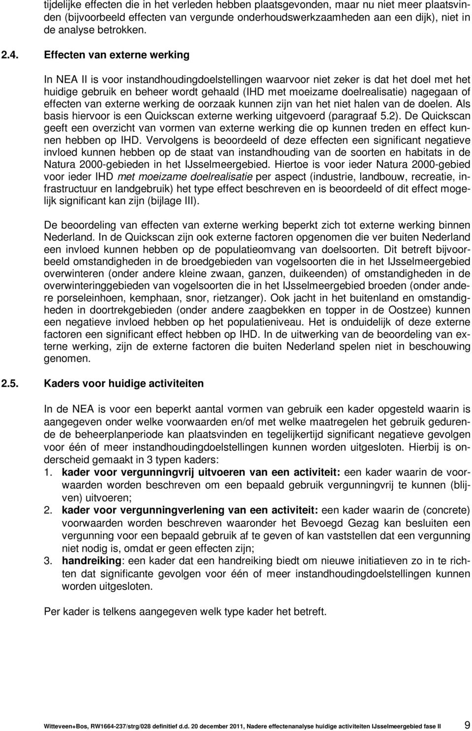 nagegaan of effecten van externe werking de oorzaak kunnen zijn van het niet halen van de doelen. Als basis hiervoor is een Quickscan externe werking uitgevoerd (paragraaf 5.2).