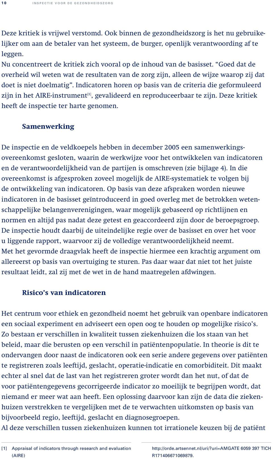 Nu concentreert de kritiek zich vooral op de inhoud van de basisset. Goed dat de overheid wil weten wat de resultaten van de zorg zijn, alleen de wijze waarop zij dat doet is niet doelmatig.