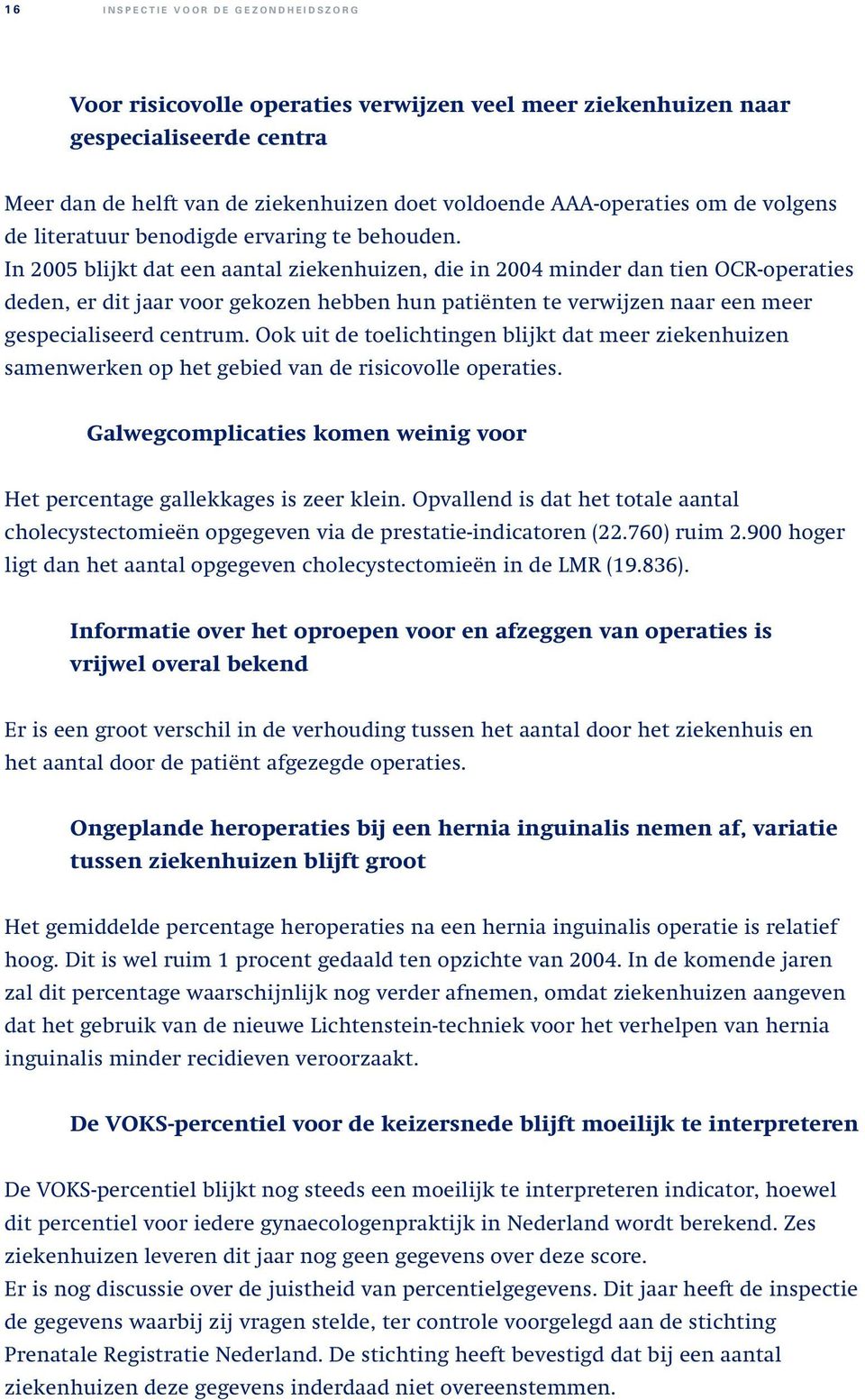 In 2005 blijkt dat een aantal ziekenhuizen, die in 2004 minder dan tien OCR-operaties deden, er dit jaar voor gekozen hebben hun patiënten te verwijzen naar een meer gespecialiseerd centrum.