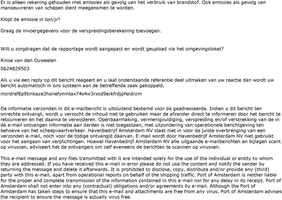 Rinse van den Ouweelen 0624829503 Als u via een reply op dit bericht reageert en u laat onderstaande referentie deel uitmaken van uw reactie dan wordt uw bericht automatisch in ons systeem aan de