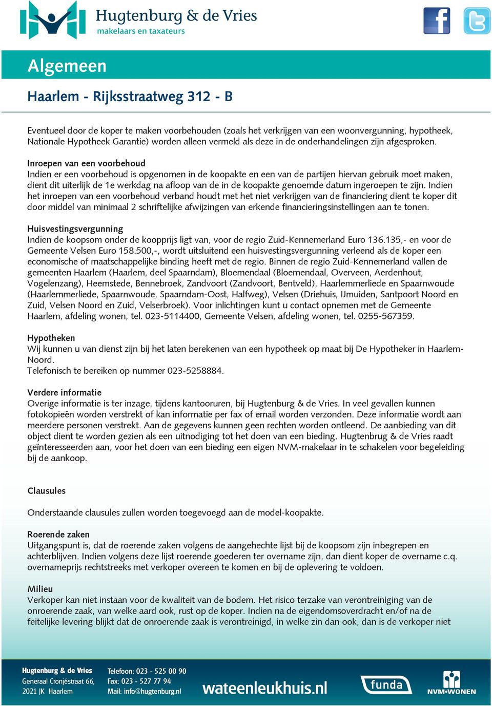 Inroepen van een voorbehoud Indien er een voorbehoud is opgenomen in de koopakte en een van de partijen hiervan gebruik moet maken, dient dit uiterlijk de 1e werkdag na afloop van de in de koopakte