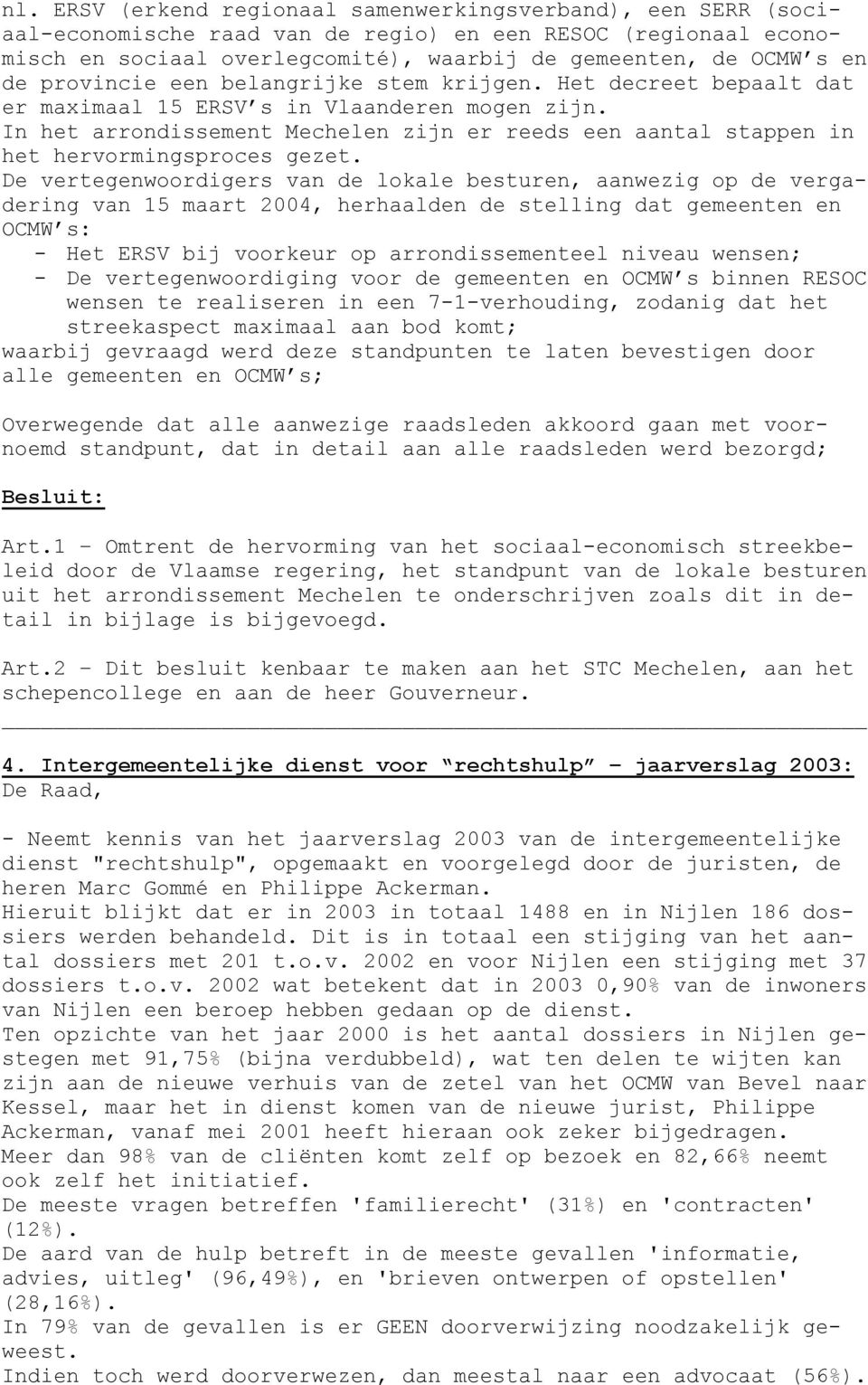 In het arrondissement Mechelen zijn er reeds een aantal stappen in het hervormingsproces gezet.