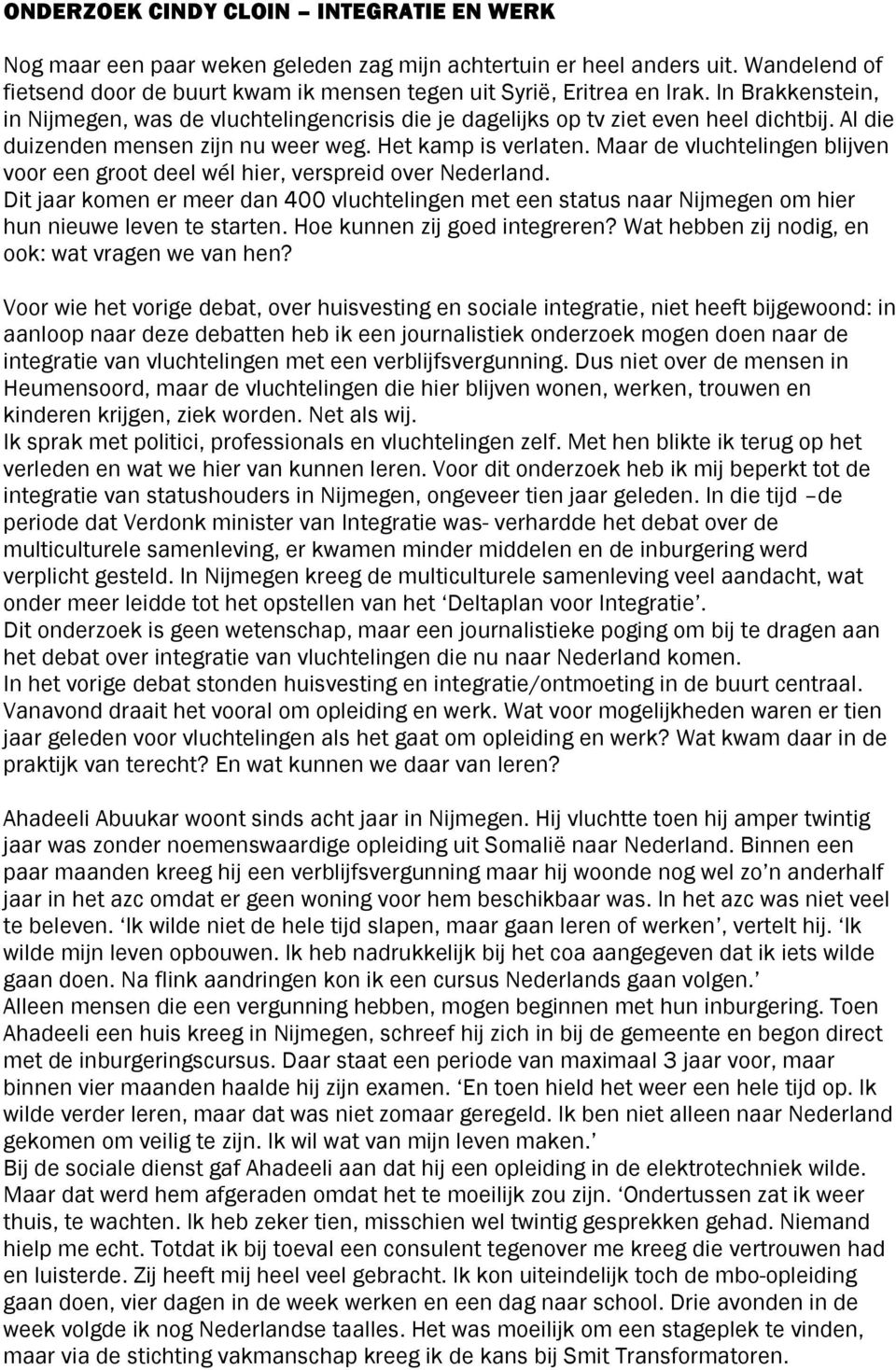 Maar de vluchtelingen blijven voor een groot deel wél hier, verspreid over Nederland. Dit jaar komen er meer dan 400 vluchtelingen met een status naar Nijmegen om hier hun nieuwe leven te starten.