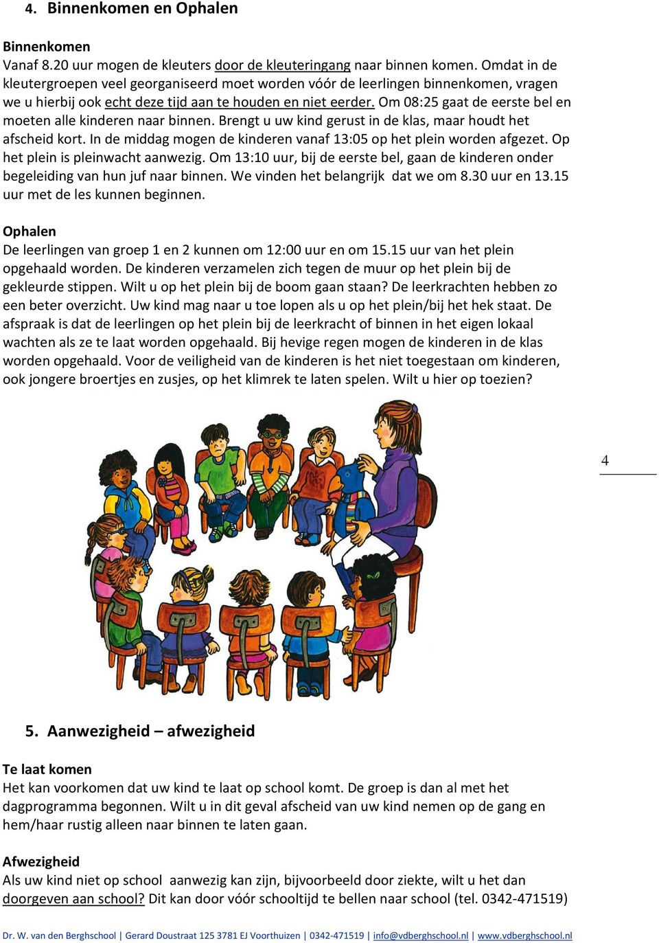 Om 08:25 gaat de eerste bel en moeten alle kinderen naar binnen. Brengt u uw kind gerust in de klas, maar houdt het afscheid kort.