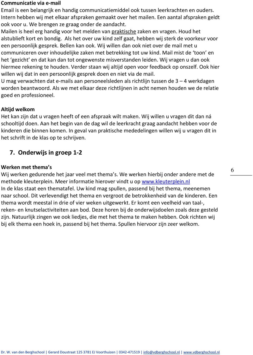 Als het over uw kind zelf gaat, hebben wij sterk de voorkeur voor een persoonlijk gesprek. Bellen kan ook.