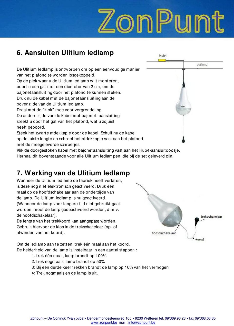 Druk nu de kabel met de bajonetaansluiting aan de bovenzijde van de Ulitium ledlamp. Draai met de klok mee voor vergrendeling.