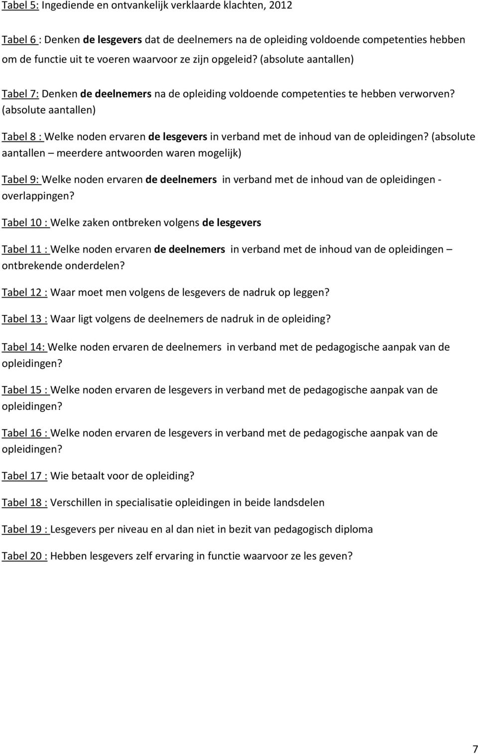 (absolute aantallen) Tabel 8 : Welke noden ervaren de lesgevers in verband met de inhoud van de opleidingen?