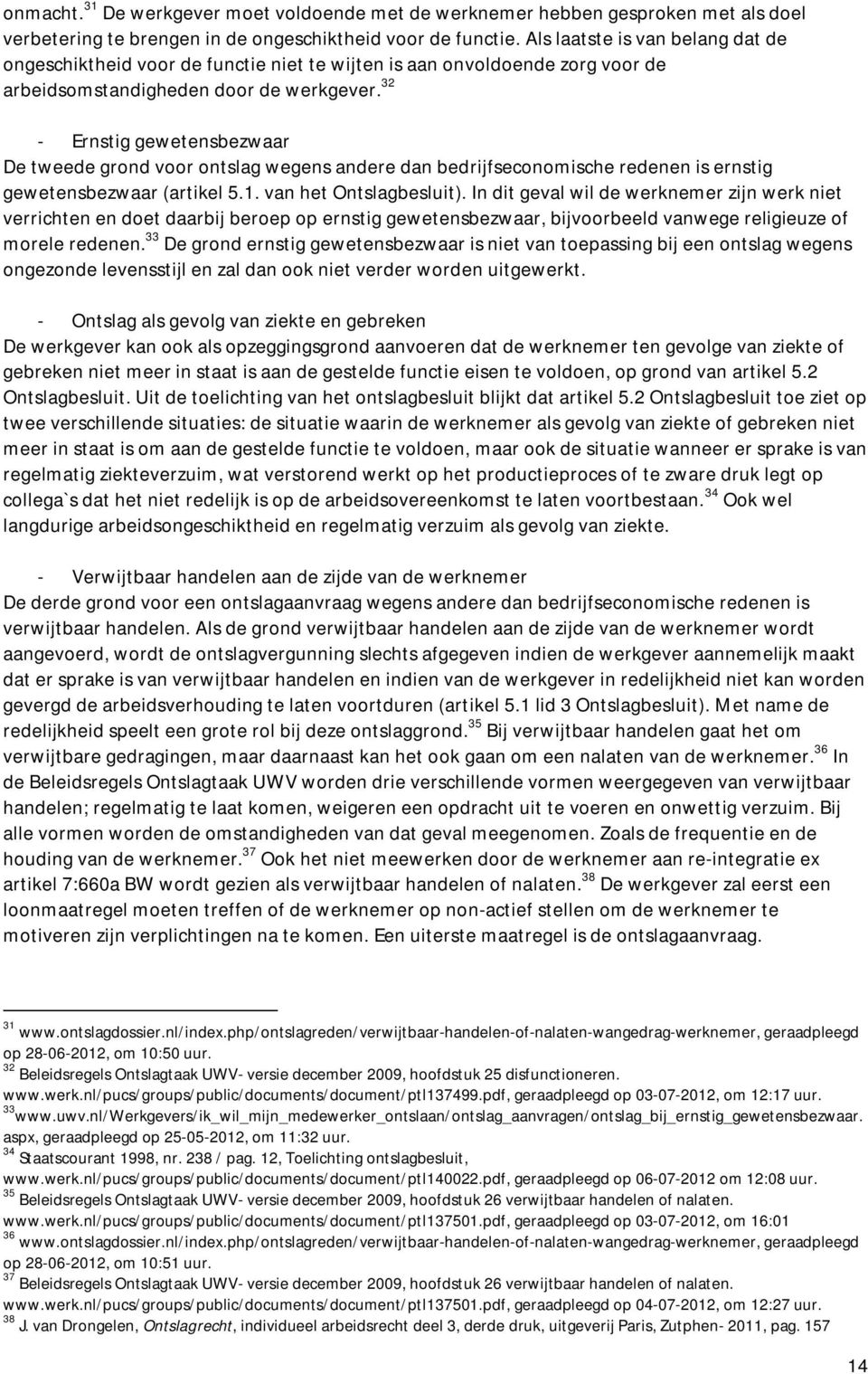 32 - Ernstig gewetensbezwaar De tweede grond voor ontslag wegens andere dan bedrijfseconomische redenen is ernstig gewetensbezwaar (artikel 5.1. van het Ontslagbesluit).