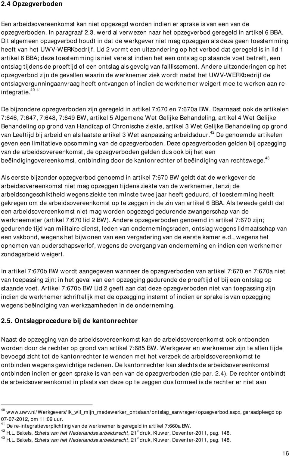 Lid 2 vormt een uitzondering op het verbod dat geregeld is in lid 1 artikel 6 BBA; deze toestemming is niet vereist indien het een ontslag op staande voet betreft, een ontslag tijdens de proeftijd of