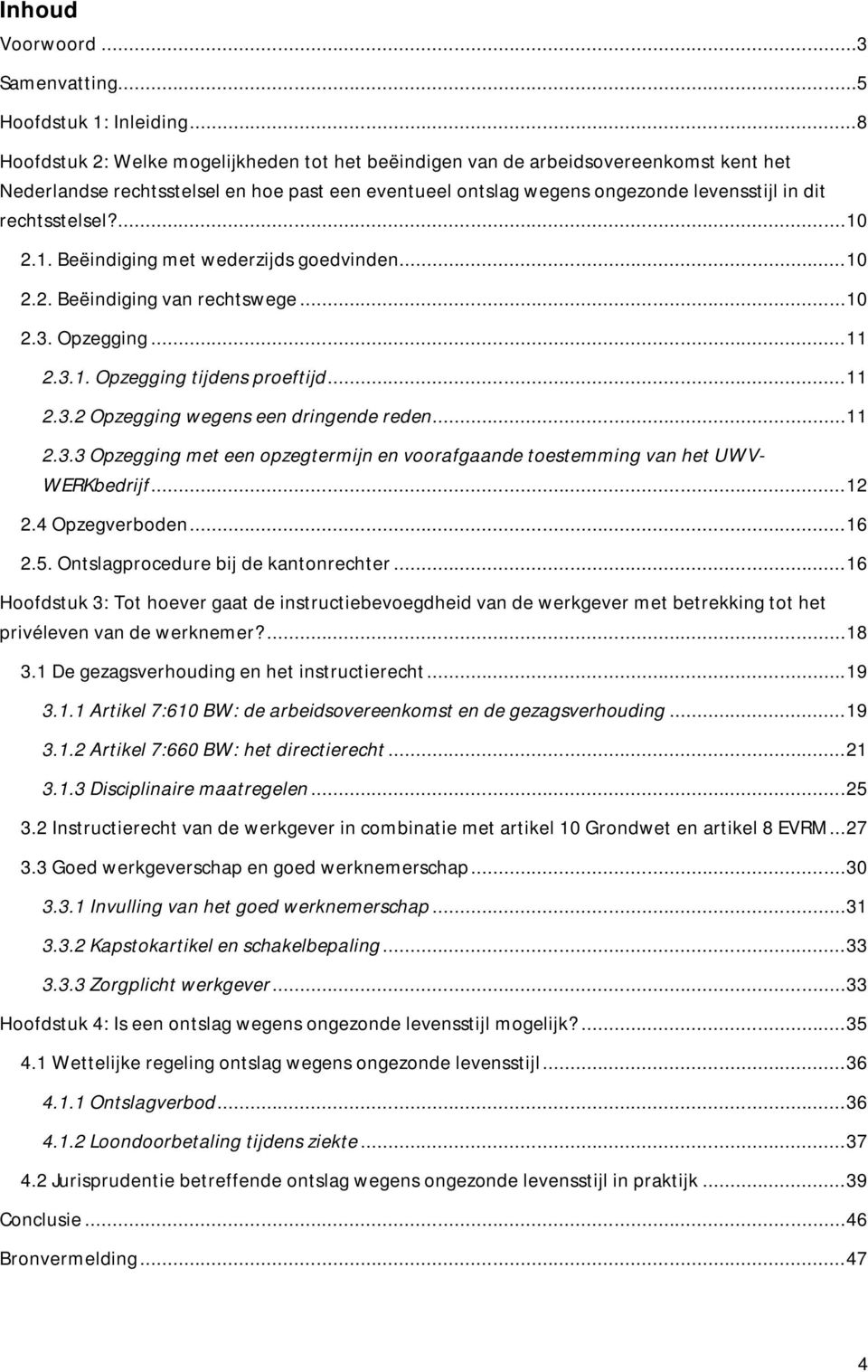 ... 10 2.1. Beëindiging met wederzijds goedvinden... 10 2.2. Beëindiging van rechtswege... 10 2.3. Opzegging... 11 2.3.1. Opzegging tijdens proeftijd... 11 2.3.2 Opzegging wegens een dringende reden.