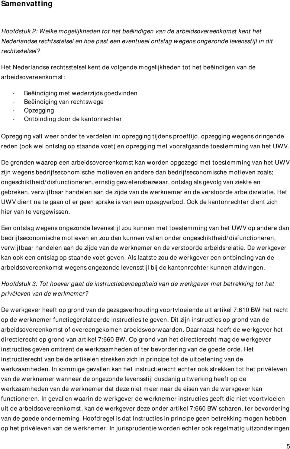 Het Nederlandse rechtsstelsel kent de volgende mogelijkheden tot het beëindigen van de arbeidsovereenkomst: - Beëindiging met wederzijds goedvinden - Beëindiging van rechtswege - Opzegging -