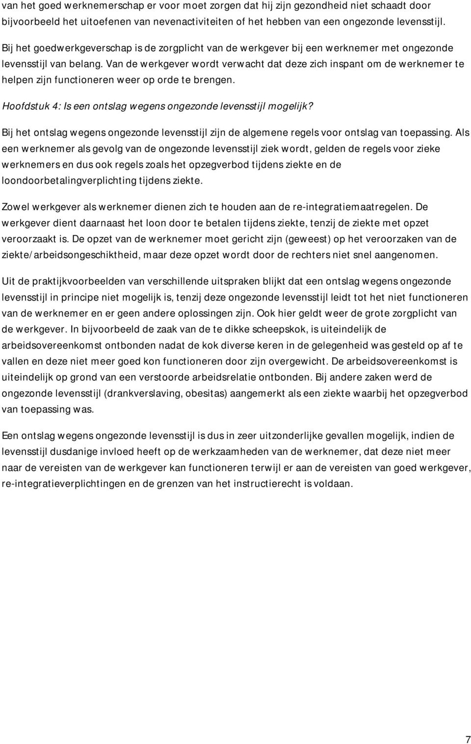 Van de werkgever wordt verwacht dat deze zich inspant om de werknemer te helpen zijn functioneren weer op orde te brengen. Hoofdstuk 4: Is een ontslag wegens ongezonde levensstijl mogelijk?