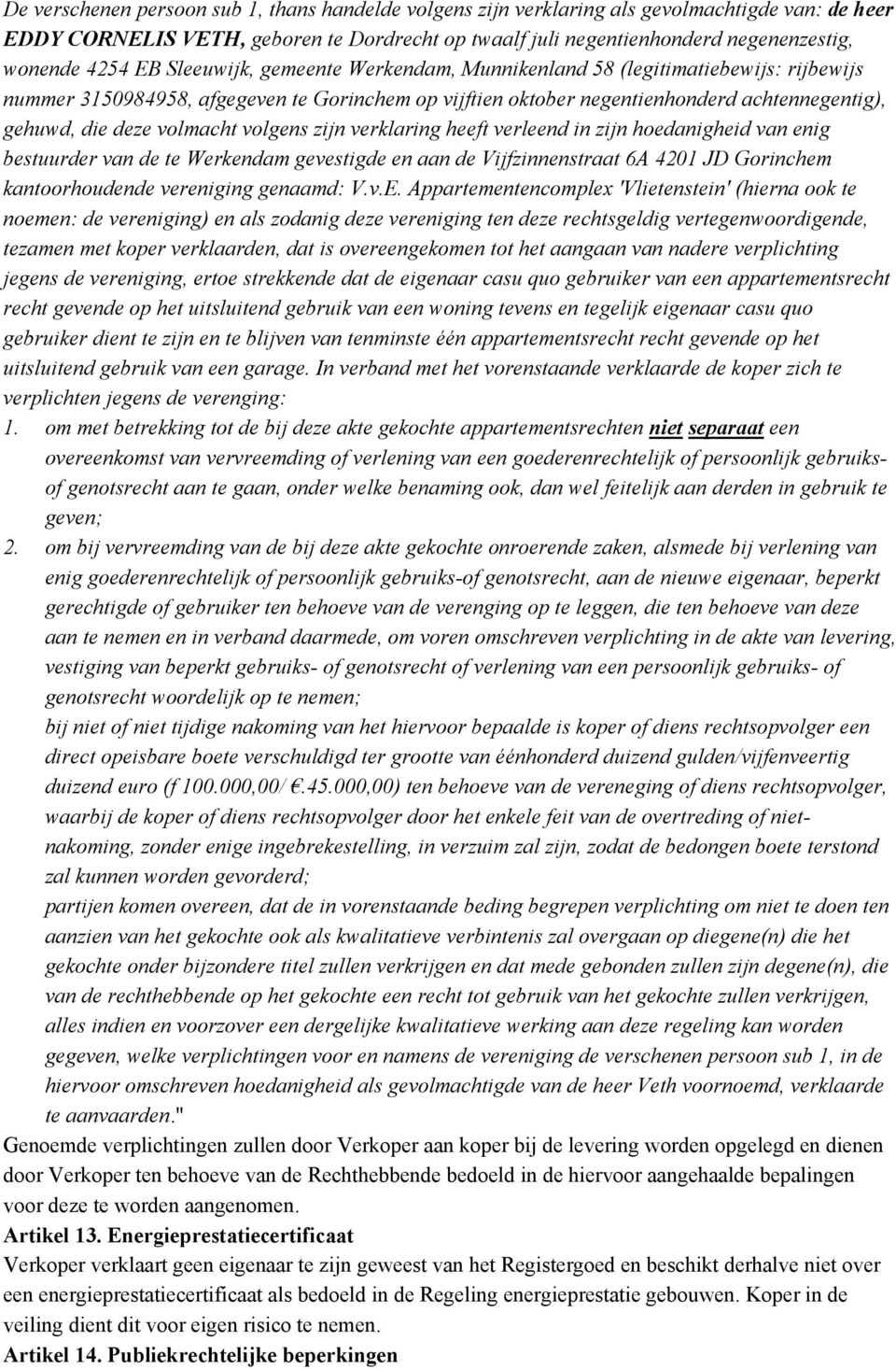 volmacht volgens zijn verklaring heeft verleend in zijn hoedanigheid van enig bestuurder van de te Werkendam gevestigde en aan de Vijfzinnenstraat 6A 4201 JD Gorinchem kantoorhoudende vereniging