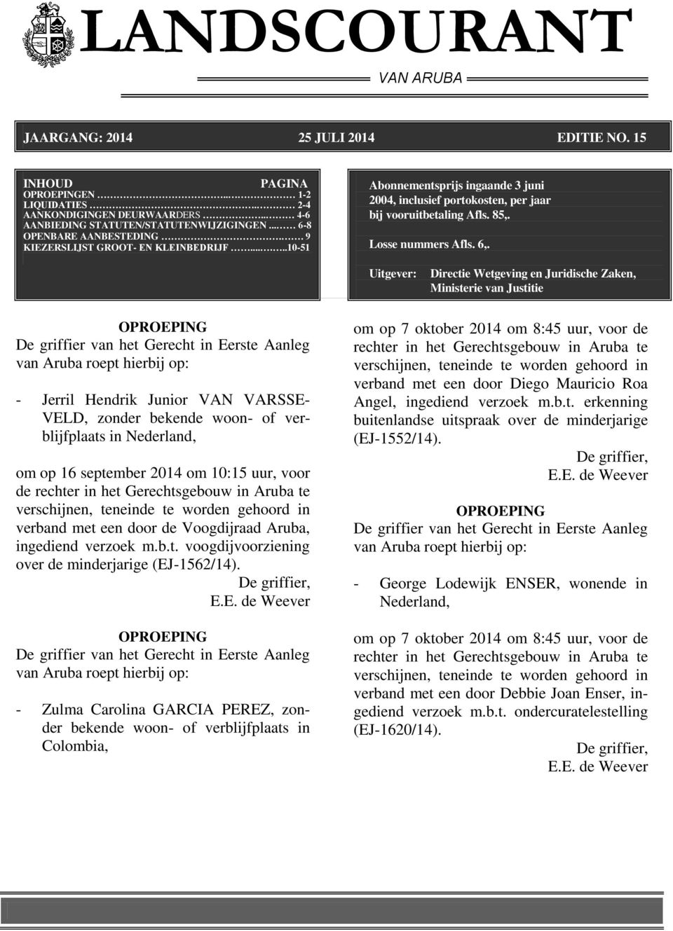 Uitgever: Directie Wetgeving en Juridische Zaken, Ministerie van Justitie - Jerril Hendrik Junior VAN VARSSE- VELD, zonder bekende woon- of verblijfplaats in Nederland, om op 16 september 2014 om